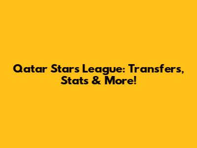 Qatar Stars League: Transfers, Stats & More!