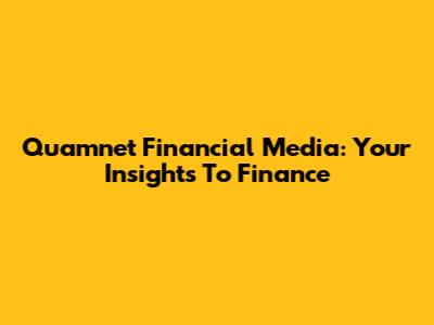 Quamnet Financial Media: Your Insights To Finance