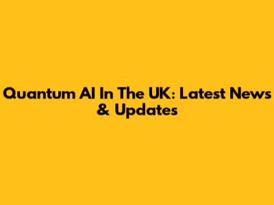 Quantum AI In The UK: Latest News & Updates