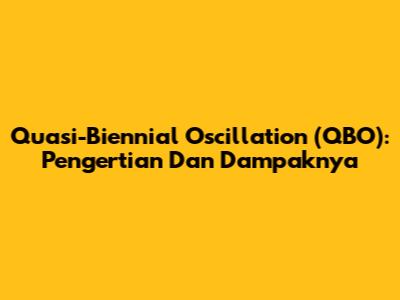 Quasi-Biennial Oscillation (QBO): Pengertian Dan Dampaknya