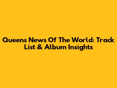Queen's News Of The World: Track List & Album Insights