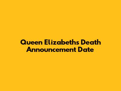 Queen Elizabeth's Death Announcement Date