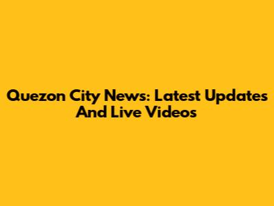 Quezon City News: Latest Updates And Live Videos