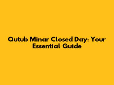 Qutub Minar Closed Day: Your Essential Guide