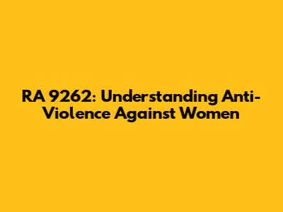 RA 9262: Understanding Anti-Violence Against Women