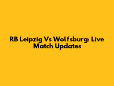 RB Leipzig Vs Wolfsburg: Live Match Updates