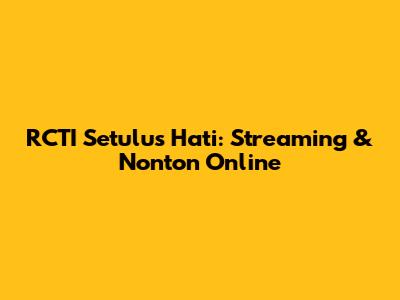 RCTI Setulus Hati: Streaming & Nonton Online
