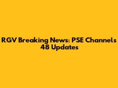RGV Breaking News: PSE Channels 48 Updates
