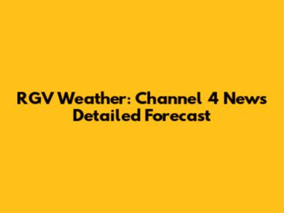 RGV Weather: Channel 4 News' Detailed Forecast