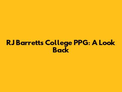 RJ Barrett's College PPG: A Look Back