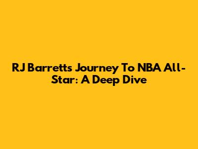 RJ Barrett's Journey To NBA All-Star: A Deep Dive