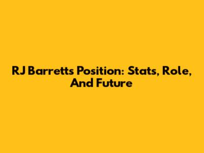 RJ Barrett's Position: Stats, Role, And Future