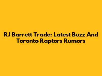 RJ Barrett Trade: Latest Buzz And Toronto Raptors Rumors