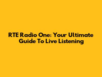 RTE Radio One: Your Ultimate Guide To Live Listening