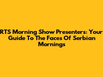 RTS Morning Show Presenters: Your Guide To The Faces Of Serbian Mornings