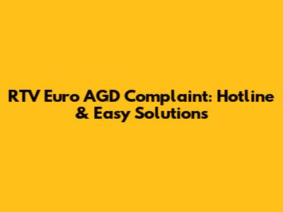 RTV Euro AGD Complaint: Hotline & Easy Solutions