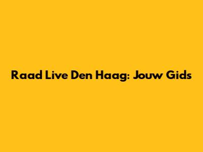 Raad Live Den Haag: Jouw Gids