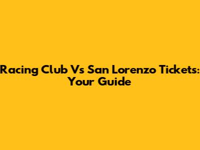 Racing Club Vs San Lorenzo Tickets: Your Guide
