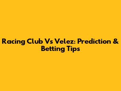 Racing Club Vs Velez: Prediction & Betting Tips