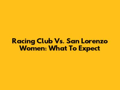 Racing Club Vs. San Lorenzo Women: What To Expect