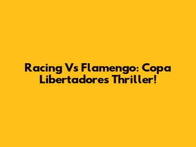 Racing Vs Flamengo: Copa Libertadores Thriller!