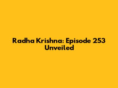 Radha Krishna: Episode 253 Unveiled