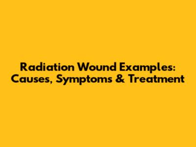 Radiation Wound Examples: Causes, Symptoms & Treatment