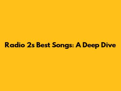 Radio 2's Best Songs: A Deep Dive