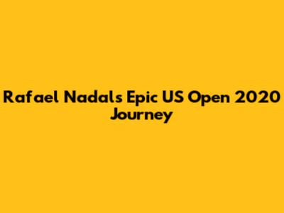 Rafael Nadal's Epic US Open 2020 Journey