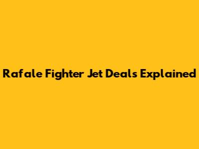 Rafale Fighter Jet Deals Explained