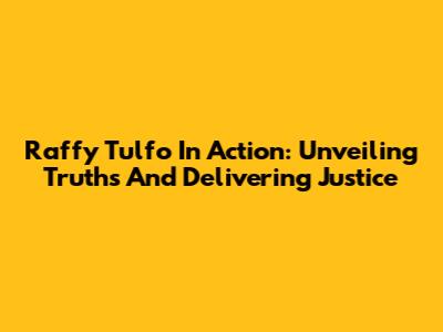Raffy Tulfo In Action: Unveiling Truths And Delivering Justice