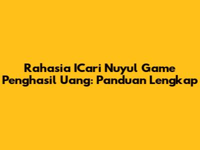 Rahasia ICari Nuyul Game Penghasil Uang: Panduan Lengkap