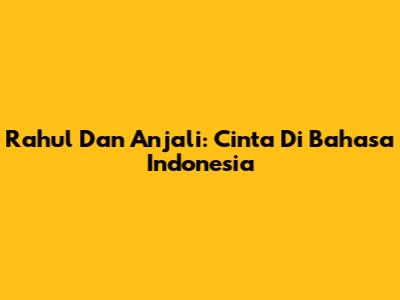 Rahul Dan Anjali: Cinta Di Bahasa Indonesia
