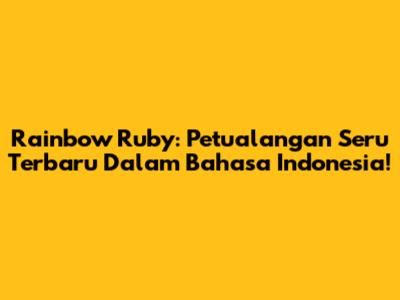 Rainbow Ruby: Petualangan Seru Terbaru Dalam Bahasa Indonesia!