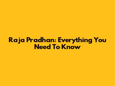 Raja Pradhan: Everything You Need To Know