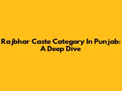 Rajbhar Caste Category In Punjab: A Deep Dive