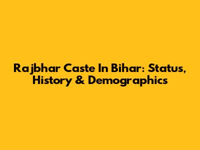 Rajbhar Caste In Bihar: Status, History & Demographics