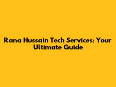 Rana Hussain Tech Services: Your Ultimate Guide