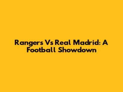 Rangers Vs Real Madrid: A Football Showdown