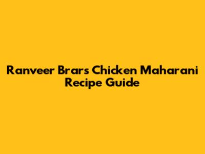 Ranveer Brar's Chicken Maharani Recipe Guide