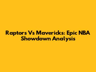 Raptors Vs Mavericks: Epic NBA Showdown Analysis