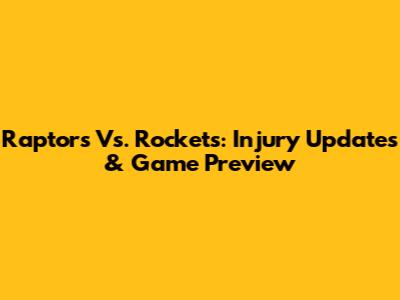 Raptors Vs. Rockets: Injury Updates & Game Preview