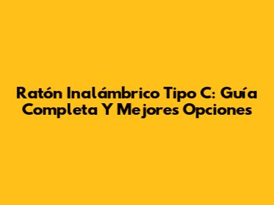Ratón Inalámbrico Tipo C: Guía Completa Y Mejores Opciones
