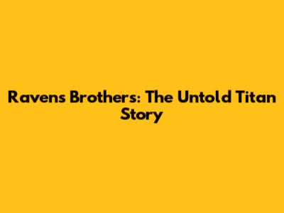 Raven's Brothers: The Untold Titan Story