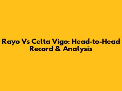 Rayo Vs Celta Vigo: Head-to-Head Record & Analysis