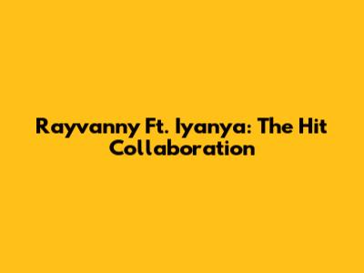 Rayvanny Ft. Iyanya: The Hit Collaboration