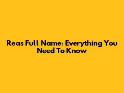 Rea's Full Name: Everything You Need To Know