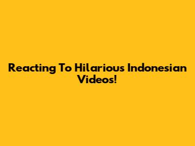 Reacting To Hilarious Indonesian Videos!