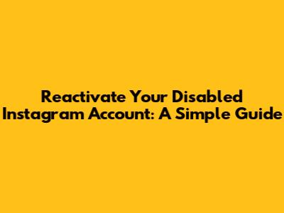 Reactivate Your Disabled Instagram Account: A Simple Guide