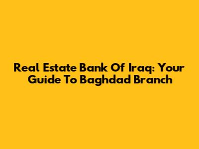 Real Estate Bank Of Iraq: Your Guide To Baghdad Branch
